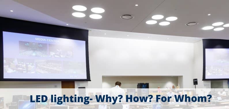 LED Lighting- Why? How? For Whom?